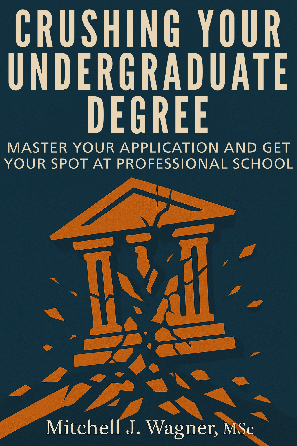 Book cover of 'Crushing Your Undergraduate Degree: Master Your Application and Get Your Spot at Professional School' with a classical building silhouette on a dark blue background.